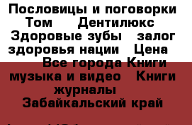 Пословицы и поговорки. Том 6  «Дентилюкс». Здоровые зубы — залог здоровья нации › Цена ­ 310 - Все города Книги, музыка и видео » Книги, журналы   . Забайкальский край